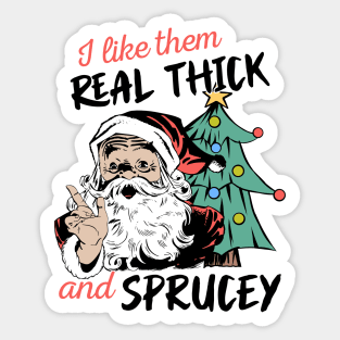 I Like Them Real Thick Sprucey Sticker